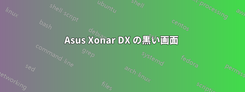 Asus Xonar DX の黒い画面
