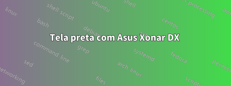 Tela preta com Asus Xonar DX