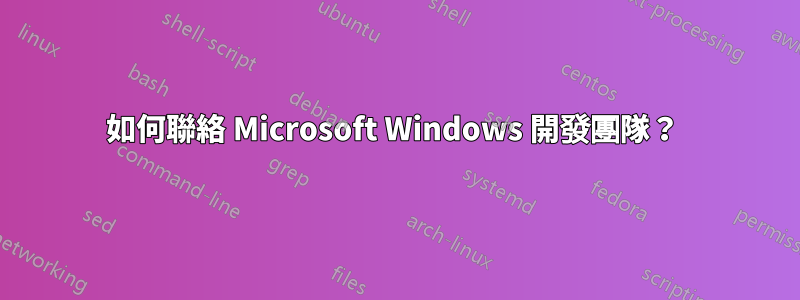 如何聯絡 Microsoft Windows 開發團隊？ 