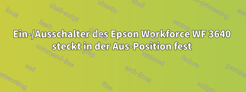 Ein-/Ausschalter des Epson Workforce WF 3640 steckt in der Aus-Position fest
