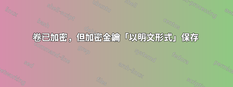 卷已加密,但加密金鑰「以明文形式」保存