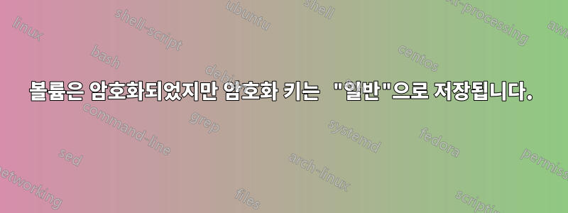 볼륨은 암호화되었지만 암호화 키는 "일반"으로 저장됩니다.