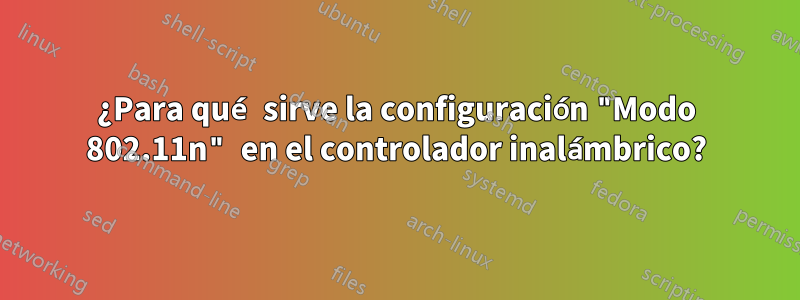 ¿Para qué sirve la configuración "Modo 802.11n" en el controlador inalámbrico?