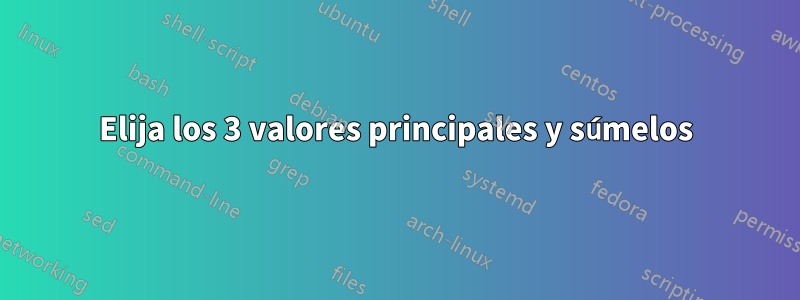 Elija los 3 valores principales y súmelos