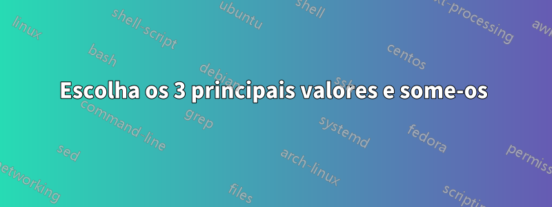 Escolha os 3 principais valores e some-os