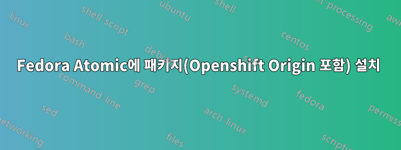 Fedora Atomic에 패키지(Openshift Origin 포함) 설치