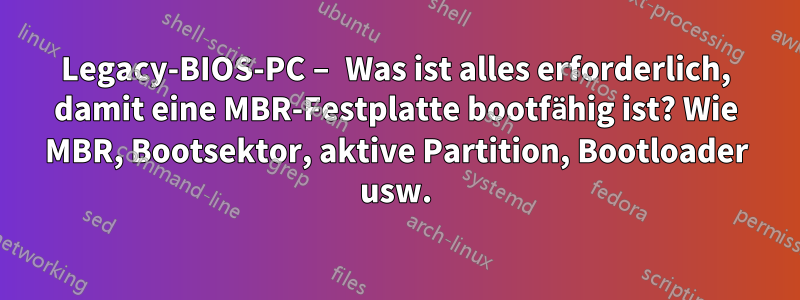 Legacy-BIOS-PC – Was ist alles erforderlich, damit eine MBR-Festplatte bootfähig ist? Wie MBR, Bootsektor, aktive Partition, Bootloader usw.