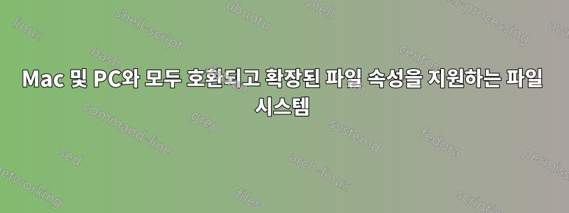 Mac 및 PC와 모두 호환되고 확장된 파일 속성을 지원하는 파일 시스템