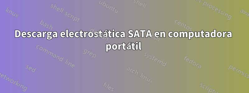 Descarga electrostática SATA en computadora portátil