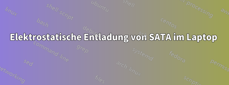 Elektrostatische Entladung von SATA im Laptop