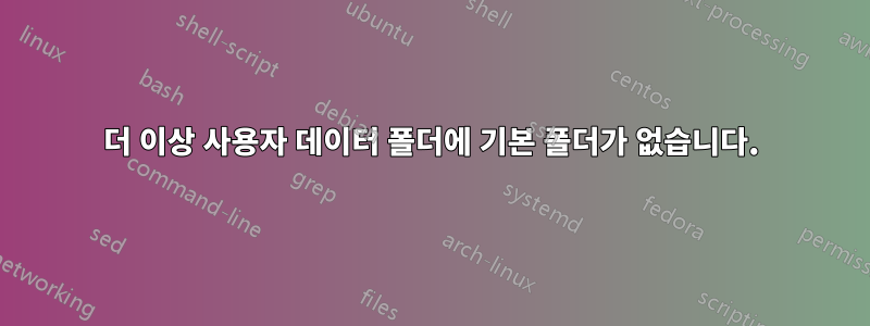 더 이상 사용자 데이터 폴더에 기본 폴더가 없습니다.