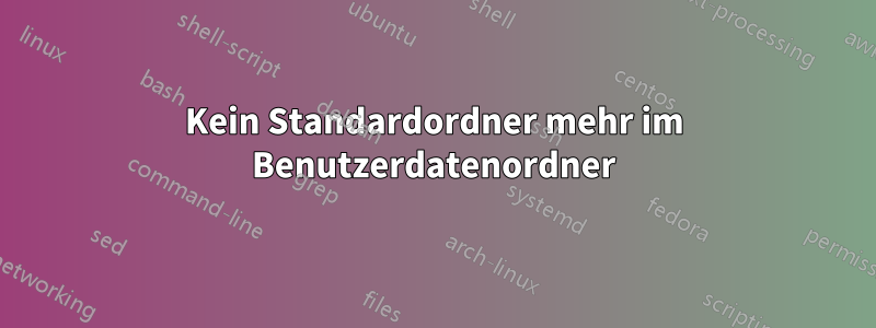 Kein Standardordner mehr im Benutzerdatenordner