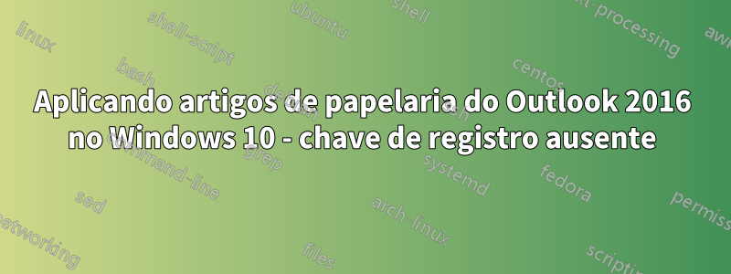 Aplicando artigos de papelaria do Outlook 2016 no Windows 10 - chave de registro ausente