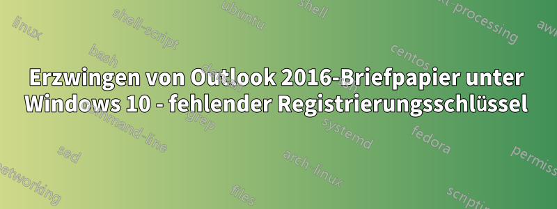 Erzwingen von Outlook 2016-Briefpapier unter Windows 10 - fehlender Registrierungsschlüssel