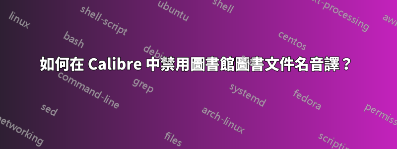 如何在 Calibre 中禁用圖書館圖書文件名音譯？