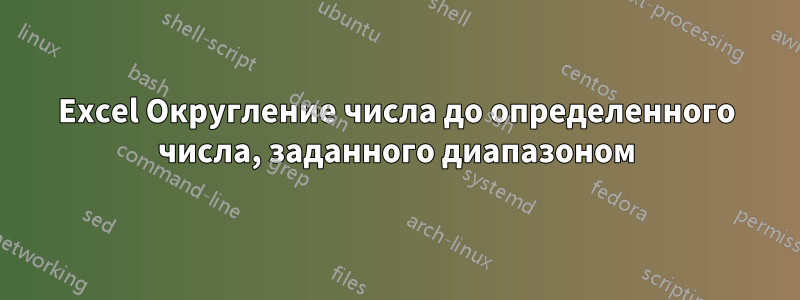 Excel Округление числа до определенного числа, заданного диапазоном