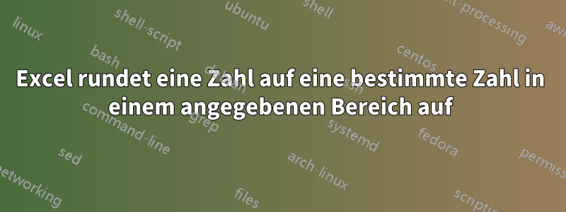 Excel rundet eine Zahl auf eine bestimmte Zahl in einem angegebenen Bereich auf