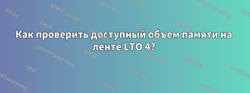 Как проверить доступный объем памяти на ленте LTO 4?