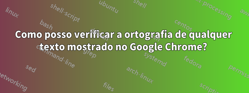 Como posso verificar a ortografia de qualquer texto mostrado no Google Chrome?