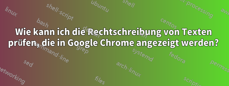 Wie kann ich die Rechtschreibung von Texten prüfen, die in Google Chrome angezeigt werden?