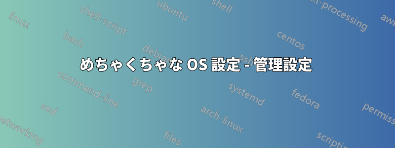 めちゃくちゃな OS 設定 - 管理設定