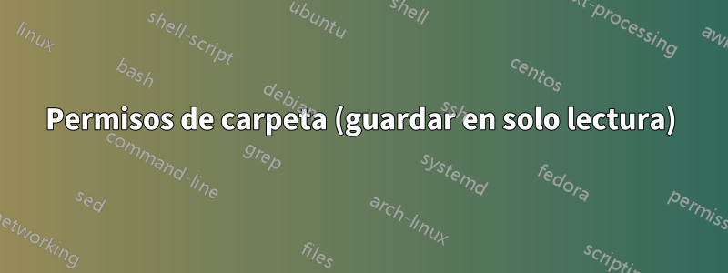 Permisos de carpeta (guardar en solo lectura)