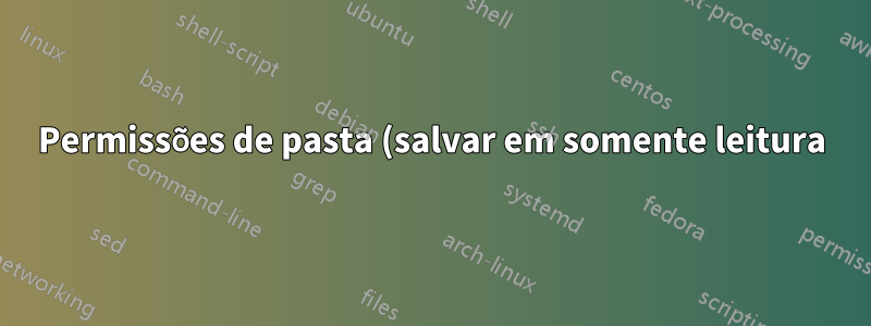 Permissões de pasta (salvar em somente leitura)