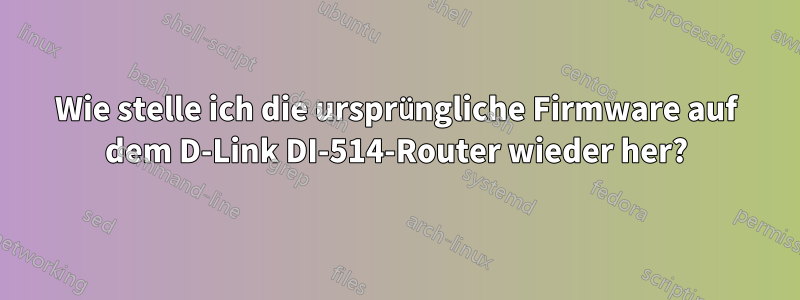 Wie stelle ich die ursprüngliche Firmware auf dem D-Link DI-514-Router wieder her?