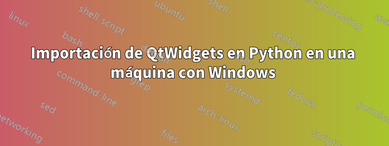 Importación de QtWidgets en Python en una máquina con Windows