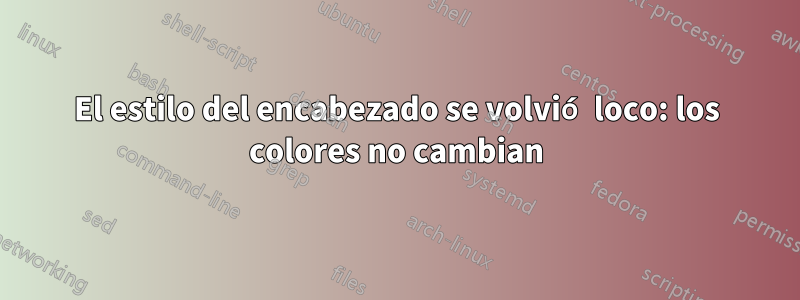 El estilo del encabezado se volvió loco: los colores no cambian