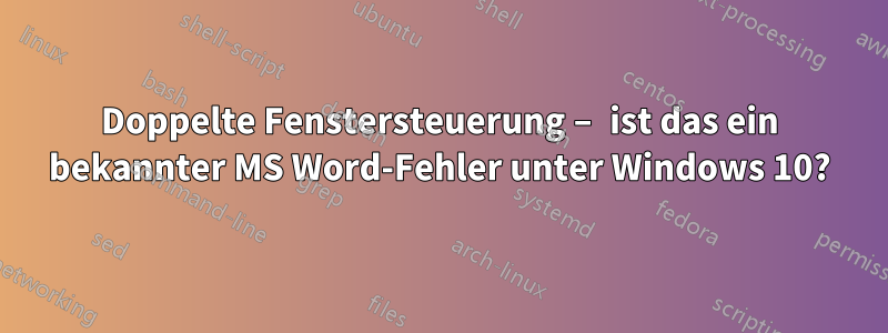 Doppelte Fenstersteuerung – ist das ein bekannter MS Word-Fehler unter Windows 10?