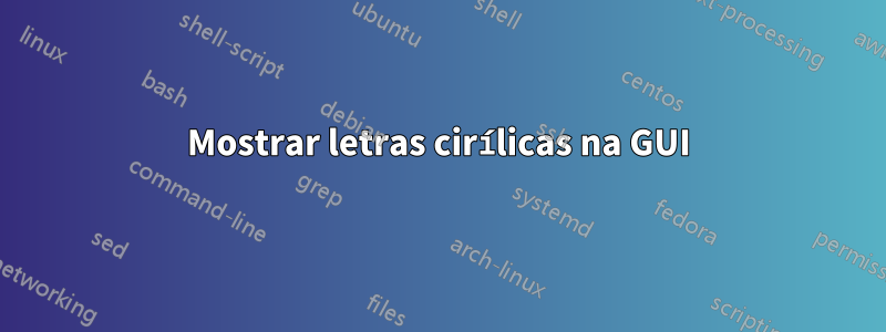 Mostrar letras cirílicas na GUI