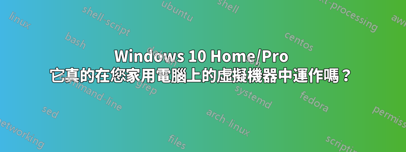 Windows 10 Home/Pro 它真的在您家用電腦上的虛擬機器中運作嗎？