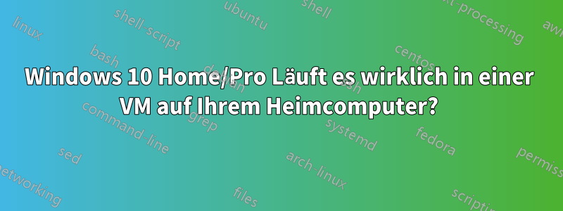 Windows 10 Home/Pro Läuft es wirklich in einer VM auf Ihrem Heimcomputer?