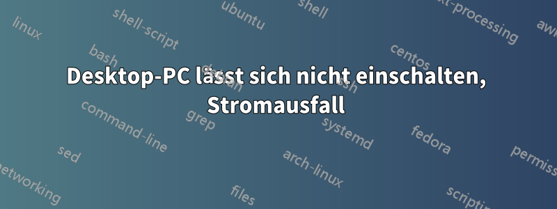 Desktop-PC lässt sich nicht einschalten, Stromausfall