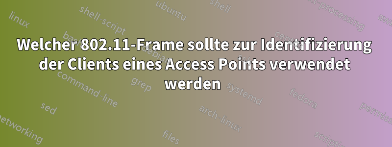 Welcher 802.11-Frame sollte zur Identifizierung der Clients eines Access Points verwendet werden 