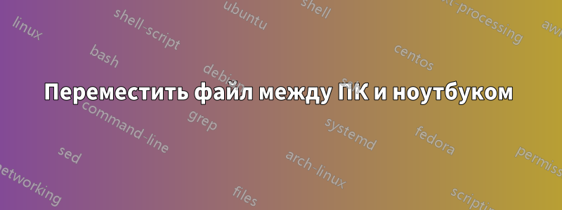 Переместить файл между ПК и ноутбуком