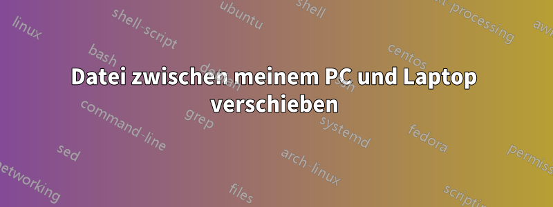 Datei zwischen meinem PC und Laptop verschieben