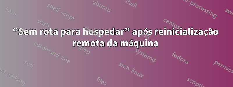 “Sem rota para hospedar” após reinicialização remota da máquina