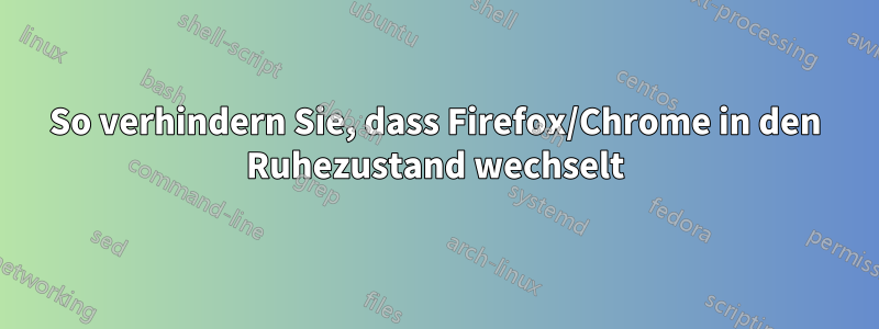 So verhindern Sie, dass Firefox/Chrome in den Ruhezustand wechselt