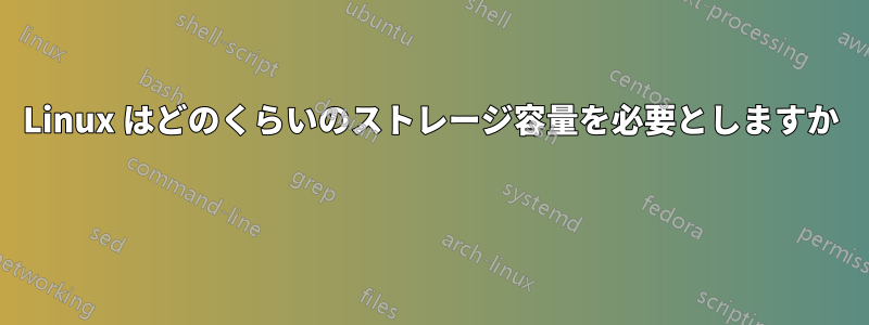 Linux はどのくらいのストレージ容量を必要としますか 