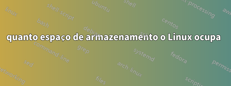 quanto espaço de armazenamento o Linux ocupa 