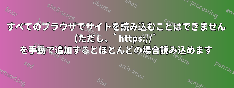 すべてのブラウザでサイトを読み込むことはできません (ただし、`https://` を手動で追加するとほとんどの場合読み込めます)