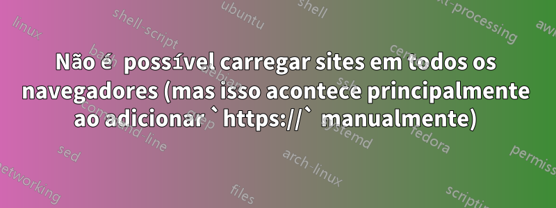 Não é possível carregar sites em todos os navegadores (mas isso acontece principalmente ao adicionar `https://` manualmente)