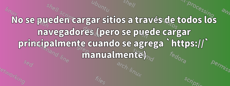 No se pueden cargar sitios a través de todos los navegadores (pero se puede cargar principalmente cuando se agrega `https://` manualmente)