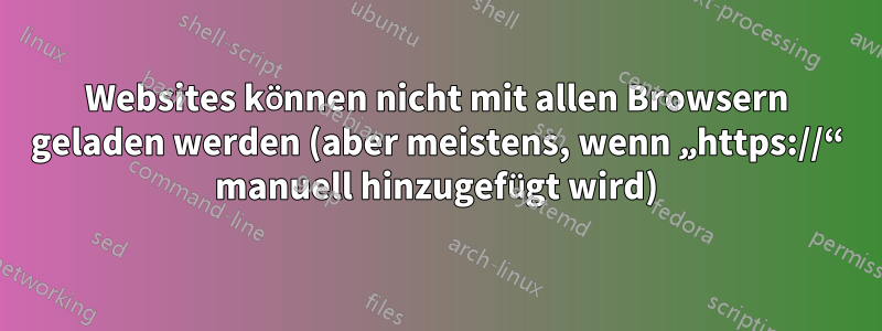 Websites können nicht mit allen Browsern geladen werden (aber meistens, wenn „https://“ manuell hinzugefügt wird)