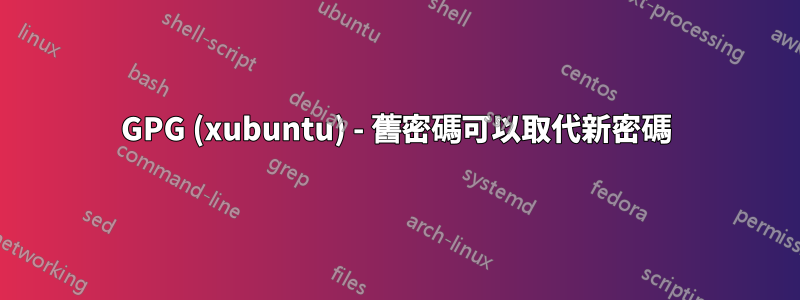 GPG (xubuntu) - 舊密碼可以取代新密碼