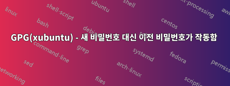 GPG(xubuntu) - 새 비밀번호 대신 이전 비밀번호가 작동함