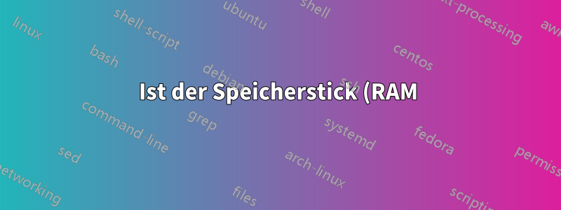Ist der Speicherstick (RAM) meines Laptops auch dann noch verwendbar, wenn er längere Zeit nicht benutzt wird?