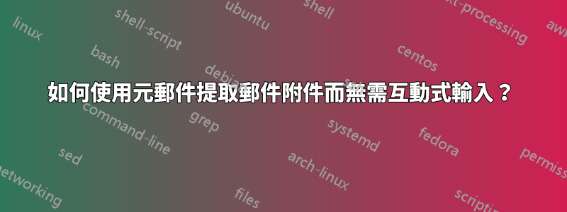 如何使用元郵件提取郵件附件而無需互動式輸入？